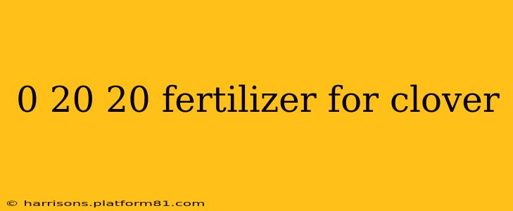 0 20 20 fertilizer for clover