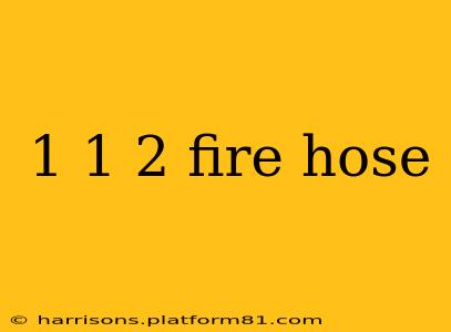1 1 2 fire hose