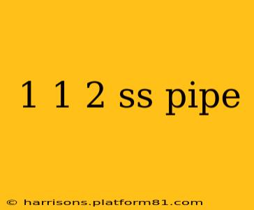 1 1 2 ss pipe