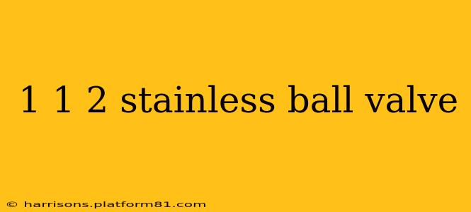 1 1 2 stainless ball valve