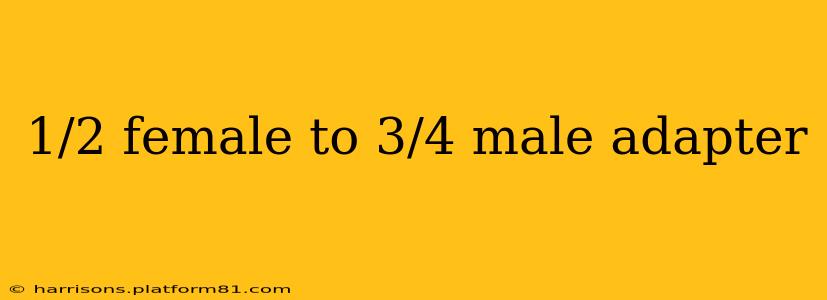 1/2 female to 3/4 male adapter