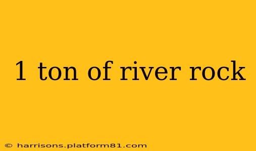 1 ton of river rock