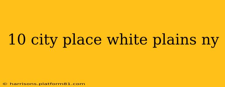 10 city place white plains ny