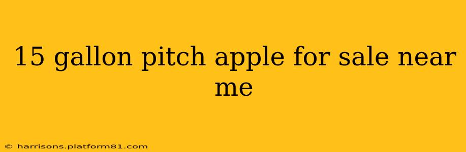 15 gallon pitch apple for sale near me