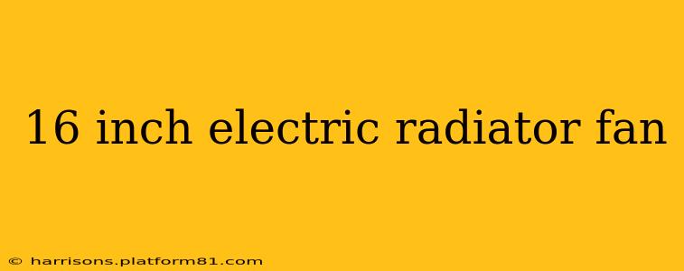 16 inch electric radiator fan