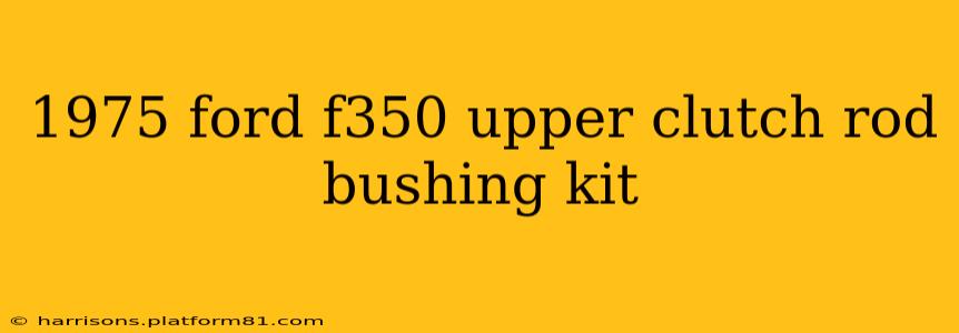 1975 ford f350 upper clutch rod bushing kit
