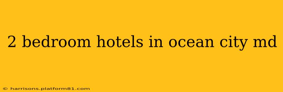 2 bedroom hotels in ocean city md