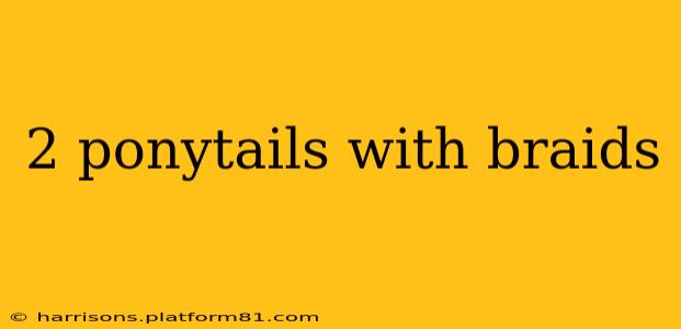 2 ponytails with braids