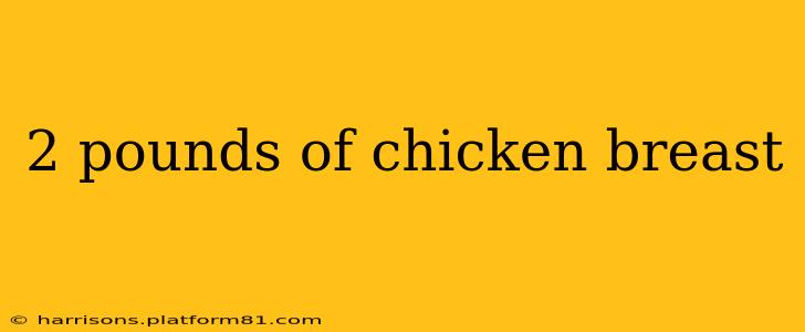 2 pounds of chicken breast