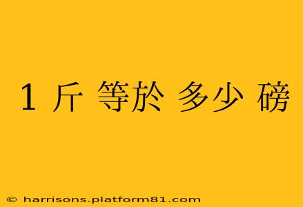 1 斤 等於 多少 磅