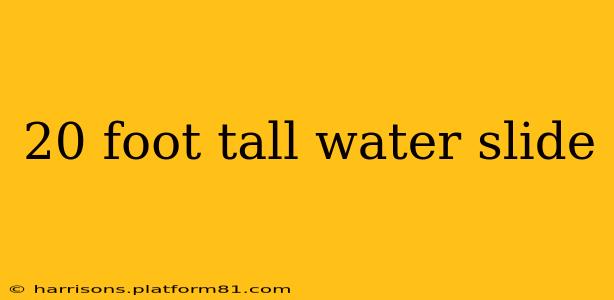 20 foot tall water slide