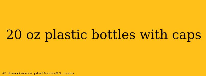 20 oz plastic bottles with caps