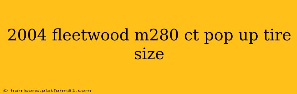 2004 fleetwood m280 ct pop up tire size