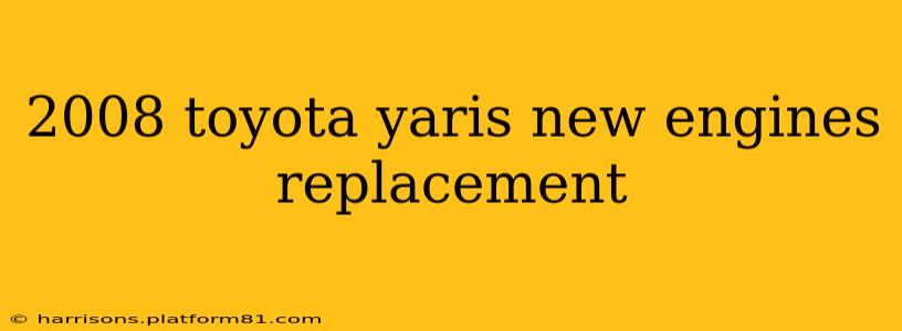 2008 toyota yaris new engines replacement