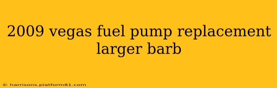 2009 vegas fuel pump replacement larger barb