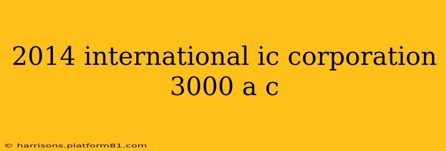 2014 international ic corporation 3000 a c