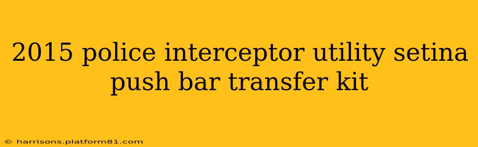 2015 police interceptor utility setina push bar transfer kit