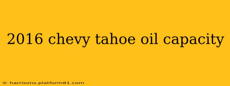 2016 chevy tahoe oil capacity