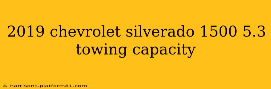 2019 chevrolet silverado 1500 5.3 towing capacity