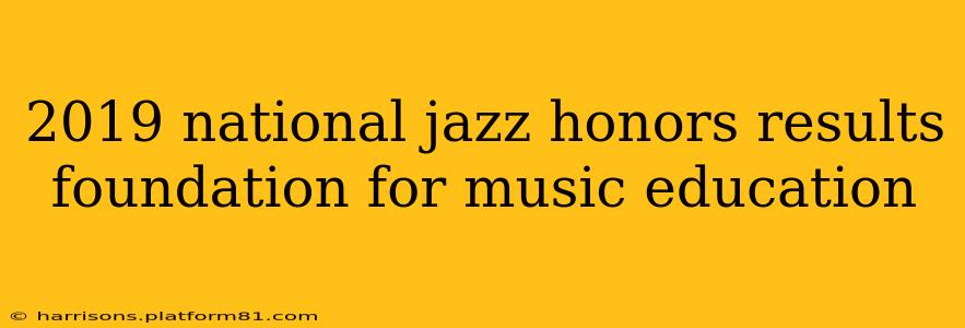 2019 national jazz honors results foundation for music education