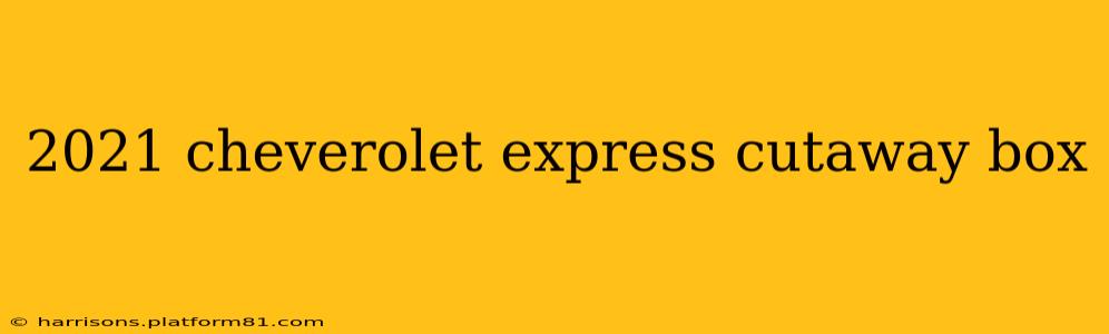 2021 cheverolet express cutaway box