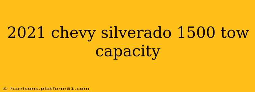 2021 chevy silverado 1500 tow capacity