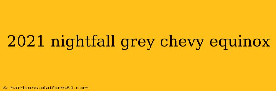 2021 nightfall grey chevy equinox