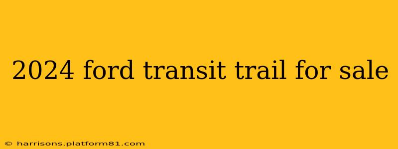 2024 ford transit trail for sale