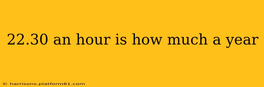22.30 an hour is how much a year