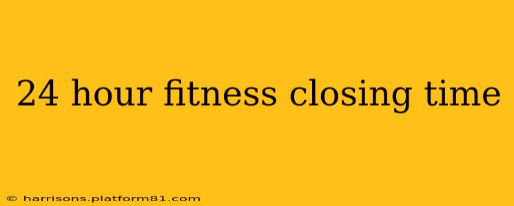24 hour fitness closing time