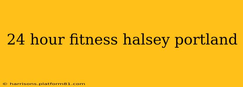 24 hour fitness halsey portland