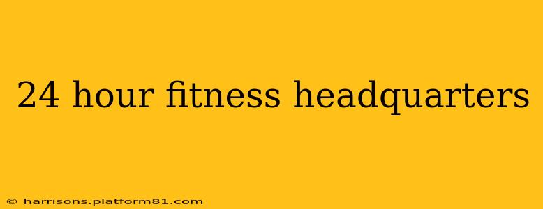 24 hour fitness headquarters