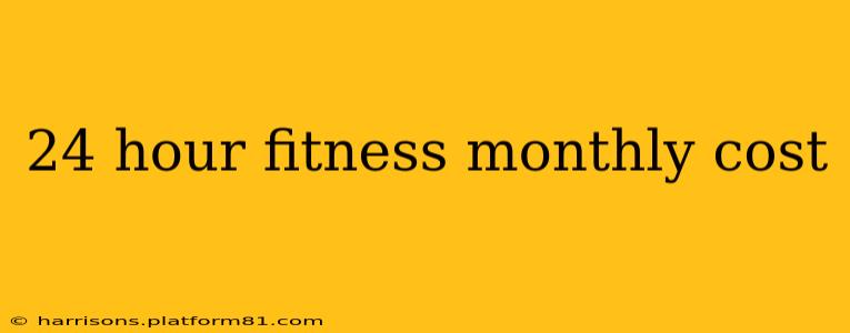 24 hour fitness monthly cost