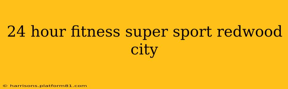 24 hour fitness super sport redwood city