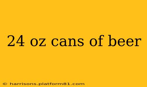 24 oz cans of beer