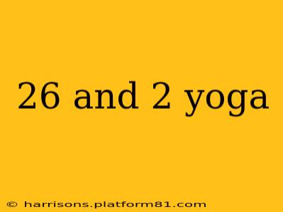 26 and 2 yoga