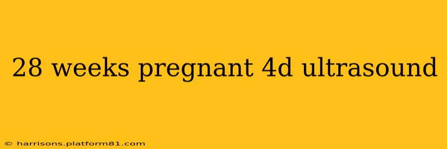 28 weeks pregnant 4d ultrasound