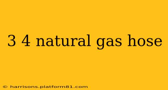 3 4 natural gas hose