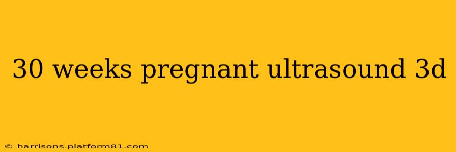 30 weeks pregnant ultrasound 3d