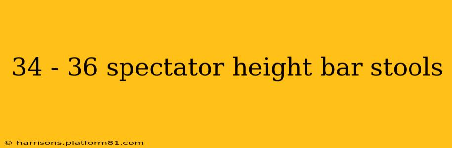 34 - 36 spectator height bar stools