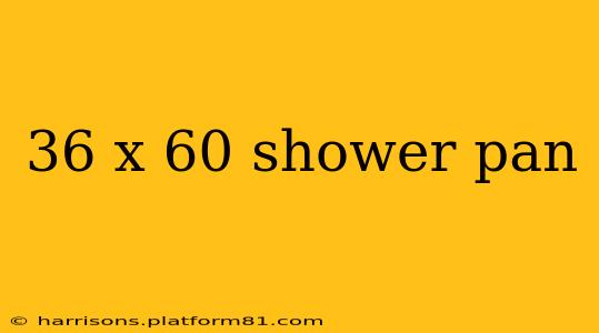 36 x 60 shower pan