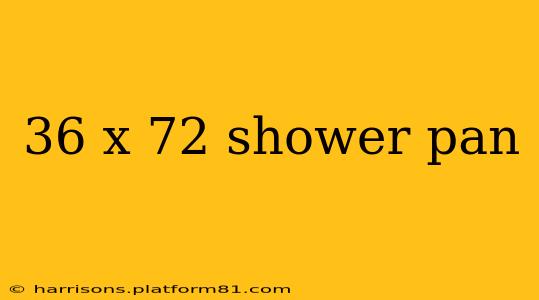 36 x 72 shower pan