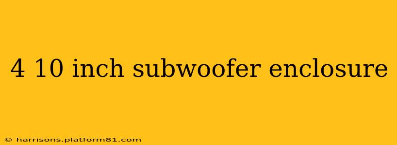 4 10 inch subwoofer enclosure