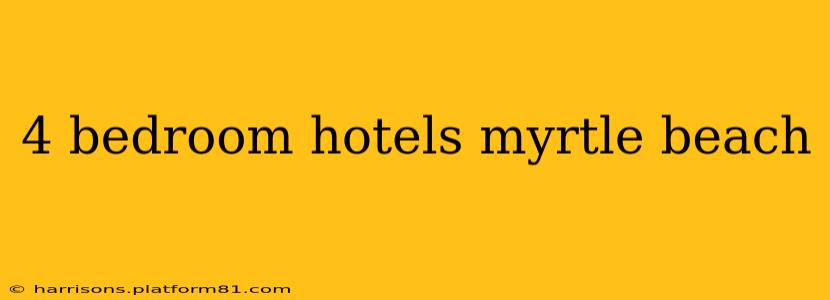 4 bedroom hotels myrtle beach