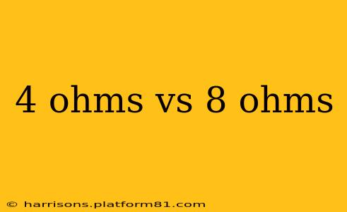 4 ohms vs 8 ohms