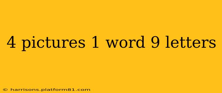 4 pictures 1 word 9 letters