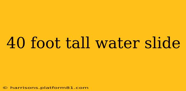 40 foot tall water slide