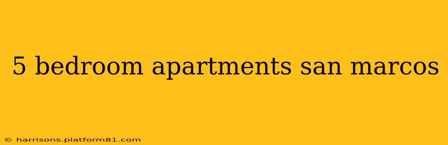 5 bedroom apartments san marcos