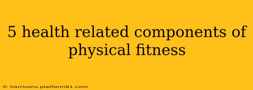 5 health related components of physical fitness
