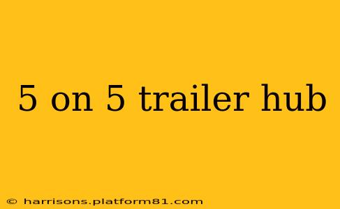 5 on 5 trailer hub